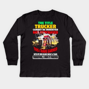 The Title Trucker Cannot Be Inherited Nor Purchased This I Have Earned Kids Long Sleeve T-Shirt